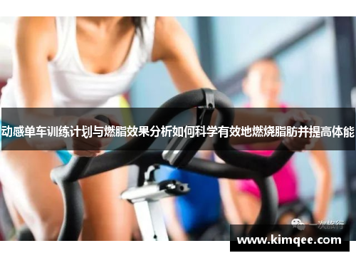 动感单车训练计划与燃脂效果分析如何科学有效地燃烧脂肪并提高体能