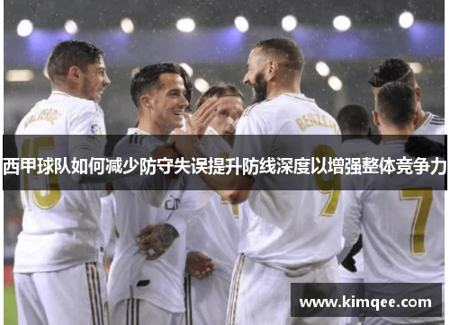 西甲球队如何减少防守失误提升防线深度以增强整体竞争力