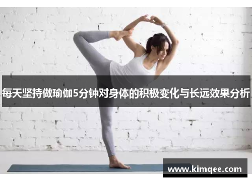 每天坚持做瑜伽5分钟对身体的积极变化与长远效果分析