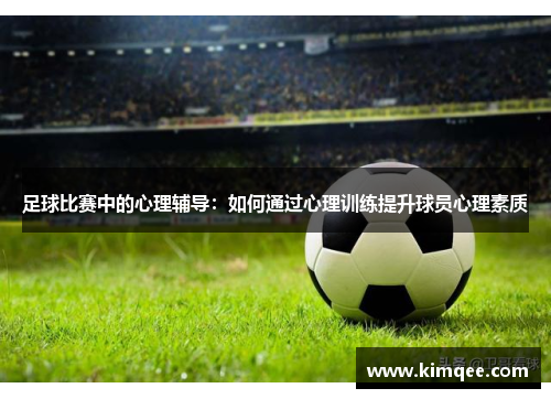 足球比赛中的心理辅导：如何通过心理训练提升球员心理素质